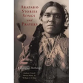 Arapaho Stories, Songs and Prayers: A Bilingual Anthology