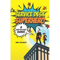 Service Desk Superhero: A Step-By-Step Guide