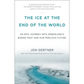 The Ice at the End of the World: An Epic Journey Into Greenland's Buried Past and Our Perilous Future