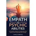 Empath and Psychic Abilities: A Complete Guide to Awakening Your Powers and Protecting Your Energy