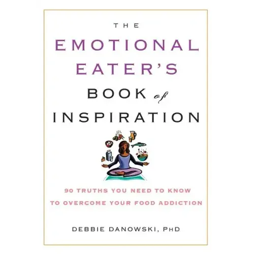 The Emotional Eater's Book of Inspiration: 90 Truths You Need to Know to Overcome Your Food Addiction