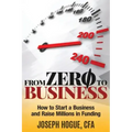 From Zero to Business: How to Start a Business and Raise Millions from Business Plan to Successful Startup