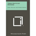 Three Kentucky Pioneers: James, William, And Patrick Brown