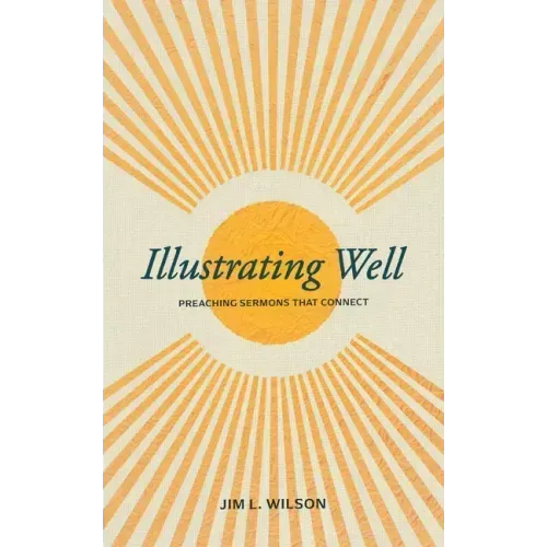 Illustrating Well: Preaching Sermons That Connect