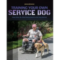 Training Your Own Service Dog: Clear Step by Step Instructions to Get You Started