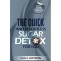 Sugar Detox - The Quick and Effortless Sugar Detox For You