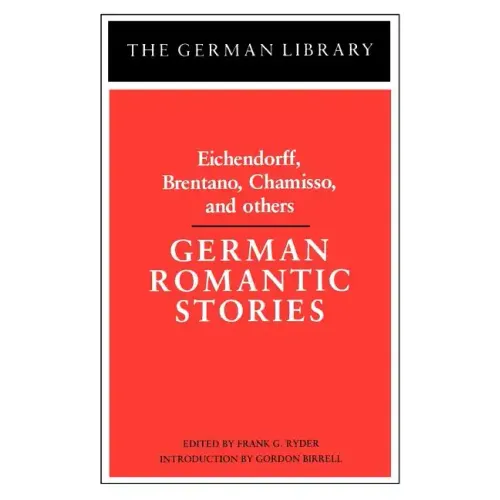 German Romantic Stories: Eichendorff, Brentano, Chamisso, and Others