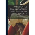Randolph Of Roanoke A Study In Conservative Thought