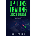 Options Trading Crash Course: How to Start in Options Trading and How to Create Passive Income Using Simple Strategies Beginner Friendly)
