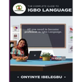 The Complete Guide to Igbo Language: All you need to become proficient in Igbo Language
