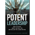 Potent Leadership: Drop the Mask, Ignite the Real You, and Reclaim the Leader Within