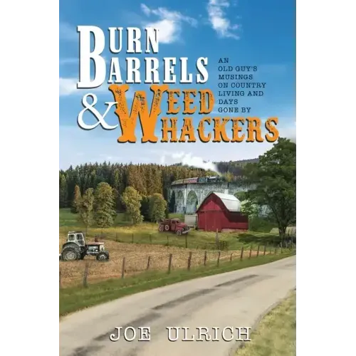 Burn Barrels and Weed Whackers: An Old Guy's Musings on Country Living and Days Gone By