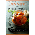 The ABC'S of Canning and Preserving: Everything You Need to Know to Can Vegetables, Meals and Meats