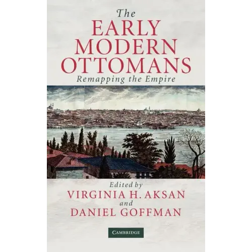 The Early Modern Ottomans: Remapping the Empire
