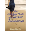 The Spiritual Roots of Abusive Relationships