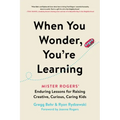 When You Wonder, You're Learning: Mister Rogers' Enduring Lessons for Raising Creative, Curious, Caring Kids
