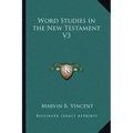 Word Studies in the New Testament V3