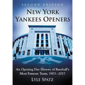 New York Yankees Openers: An Opening Day History of Baseball's Most Famous Team, 1903-2017, 2d ed.