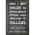 How I Got $500,000 in Scholarship Offers When Applying to College: & How You Can Too!