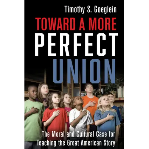 Toward a More Perfect Union: The Moral and Cultural Case for Teaching the Great American Story