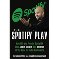 The Spotify Play: How CEO and Founder Daniel Ek Beat Apple, Google, and Amazon in the Race for Audio Dominance