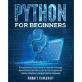 Python for Beginners: A Programming Crash Course to Learn the Principles Behind Python and How to Set Up Your Computer for Coding. A Machine Learning