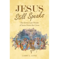 Jesus Still Speaks: The Seven Last Words of Jesus from the Cross