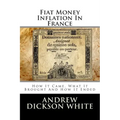 Fiat Money Inflation In France: How It Came, What It Brought And How It Ended