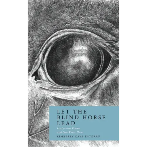 Let the Blind Horse Lead: Forty-nine Poems and One Prose Poem