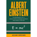 Albert Einstein: The Biography of a Genius Who Changed Science and World History