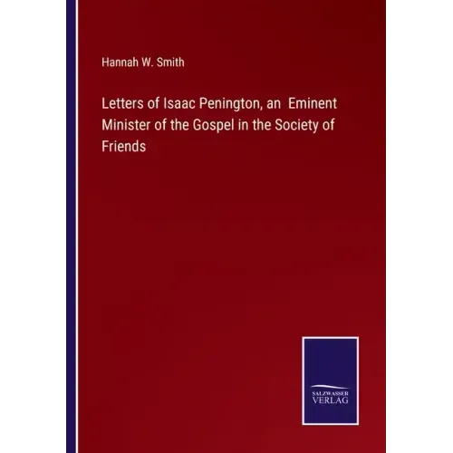 Letters of Isaac Penington, an Eminent Minister of the Gospel in the Society of Friends