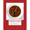 Foods of the Foreign Born: With Recipes from Mexico, Portugal, Italy, Poland, Armenia, Syria, Turkey and Greece
