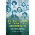 Better Living by Their Own Bootstraps: Black Women's Activism in Rural Arkansas, 1914-1965