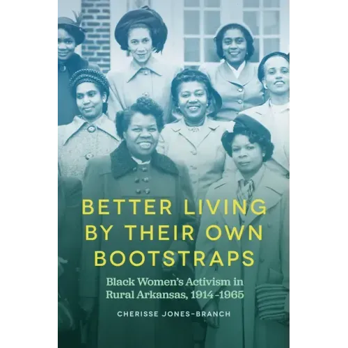 Better Living by Their Own Bootstraps: Black Women's Activism in Rural Arkansas, 1914-1965