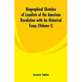 Biographical Sketches of Loyalists of the American Revolution with An Historical Essay: (Volume I)