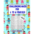 Challenging Mazes for 8 to 10 Year Olds: 100 Challenging Mazes with answer pages. 126 Page Workbook. Keep your child busy. Problems Solving skills.