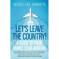 Let's Leave the Country!: A Guide to Your Family Year Abroad