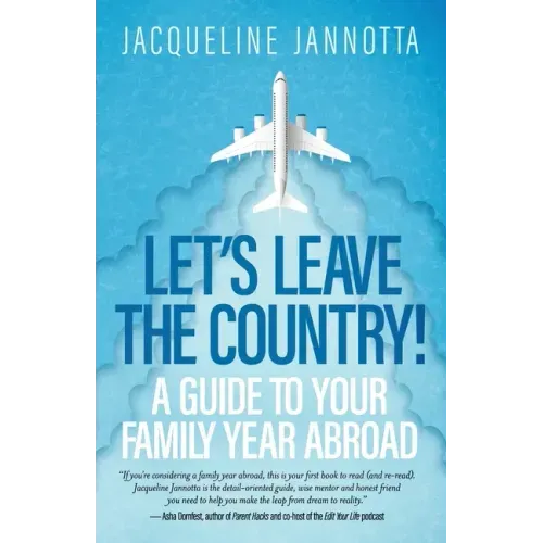 Let's Leave the Country!: A Guide to Your Family Year Abroad