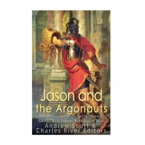 Jason and the Argonauts: The Origins and History of the Ancient Greeks' Most Famous Mythological Hero