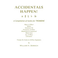 ACCIDENTALS HAPPEN! A Compilation of Scales for Trombone Twenty-Six Scales in All Key Signatures: Major & Minor, Modes, Dominant 7th, Pentatonic & Eth