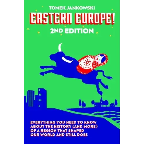 Eastern Europe!, 2nd Edition: Everything You Need to Know about the History (and More) of a Region That Shaped Our World and Still Does