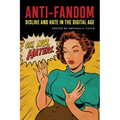 Anti-Fandom: Dislike and Hate in the Digital Age