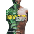 Becoming God: Transhumanism and the Quest for Cybernetic Immortality