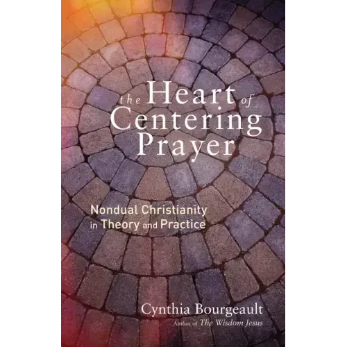 The Heart of Centering Prayer: Nondual Christianity in Theory and Practice