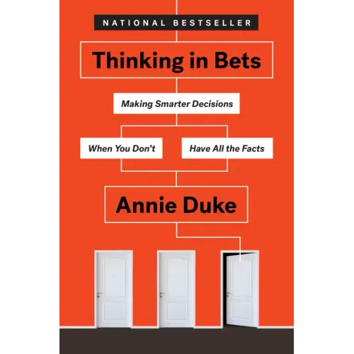 Thinking in Bets: Making Smarter Decisions When You Don't Have All the Facts