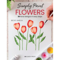 Simply Paint Flowers: 25 Inspiring Designs in Easy Steps