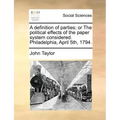 A Definition of Parties; Or the Political Effects of the Paper System Considered. Philadelphia, April 5th, 1794.