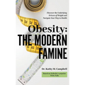 Obesity - The Modern Famine: Discover the Underlying Drivers of Weight and Navigate Your Way to Health