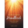 The Miracle Worker's Handbook: A Seeker's Guide to Creating an Exceptional Life
