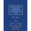 Model for Modern Nonlinear, Noncontiguous Operations: The War in Burma 1943 to 1945 - War College Series